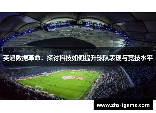 英超数据革命:探讨科技如何提升球队表现与竞技水平 英超数据革命:探讨科技如何提升球队表现与竞技水平