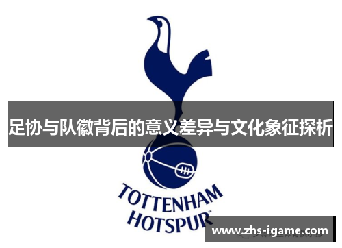 足协与队徽背后的意义差异与文化象征探析 足协与队徽背后的意义差异与文化象征探析
