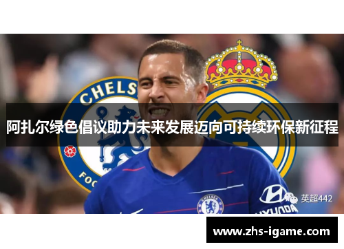 阿扎尔绿色倡议助力未来发展迈向可持续环保新征程