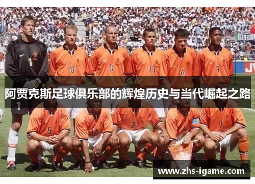 阿贾克斯足球俱乐部的辉煌历史与当代崛起之路