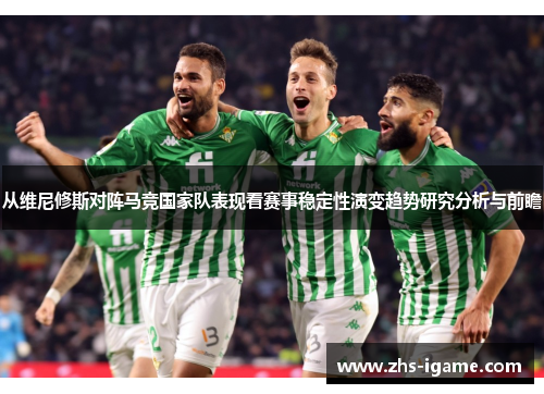 从维尼修斯对阵马竞国家队表现看赛事稳定性演变趋势研究分析与前瞻