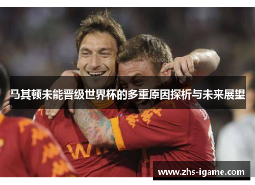 马其顿未能晋级世界杯的多重原因探析与未来展望 马其顿未能晋级世界杯的多重原因探析与未来展望