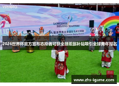 2026世界杯官方宣布志愿者可获全额差旅补贴吸引全球青年报名